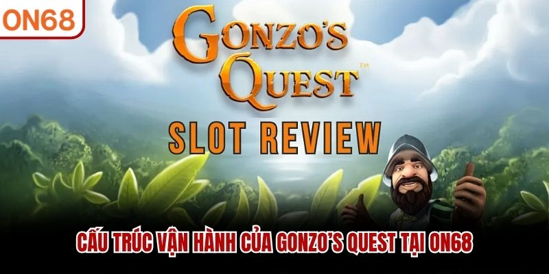 Cấu tr&uacute;c vận h&agrave;nh của Gonzo&rsquo;s Quest tại ON68