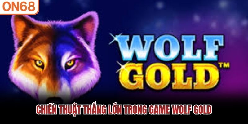 Chiến thuật thắng lớn trong game Wolf Gold