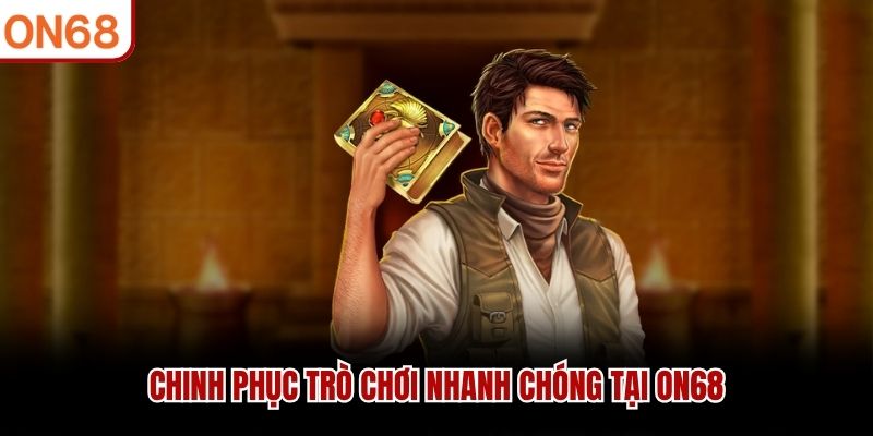 Chinh phục tr&ograve; chơi nhanh ch&oacute;ng tại ON68