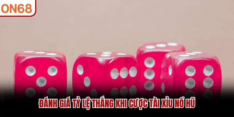 Đ&aacute;nh gi&aacute; tỷ lệ thắng khi cược t&agrave;i xỉu nổ hũ