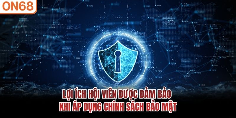 Lợi ích hội viên được đảm bảo khi áp dụng chính sách bảo mật